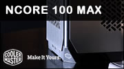 Cooler Master NCORE 100 MAX, une belle surprise au format Mini-ITX