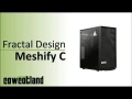 [Cowcot TV] Prsentation boitier Fractal Design Meshify C
